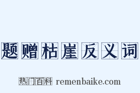 题赠枯崖反义词是什么意思的图片